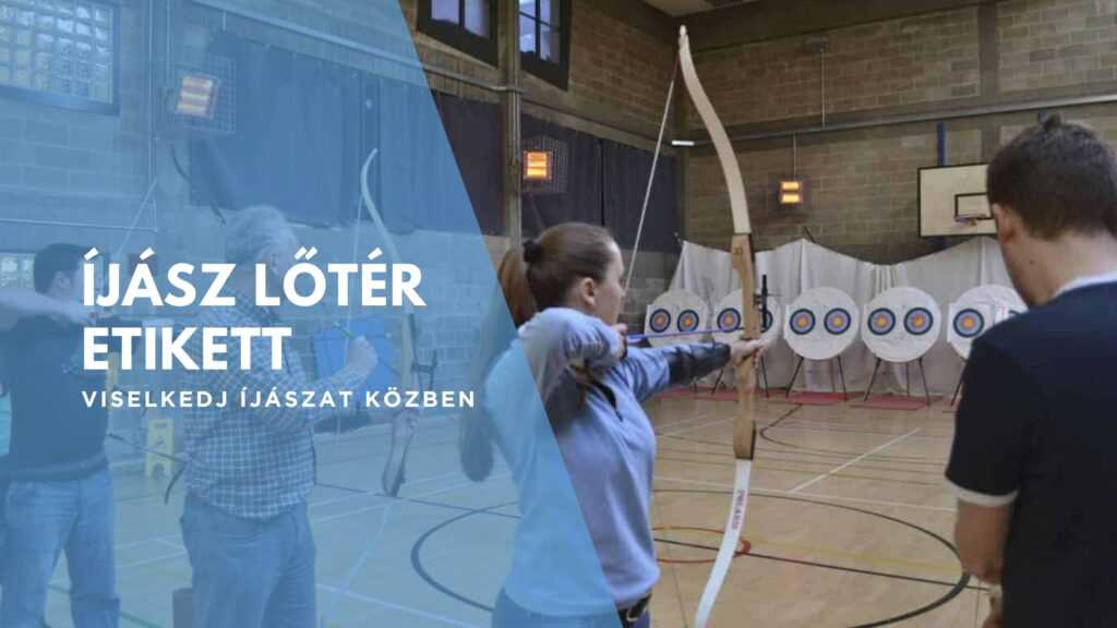 Zárt Íjász lőtér etikettje - avagy így viselkedj íjászat közben