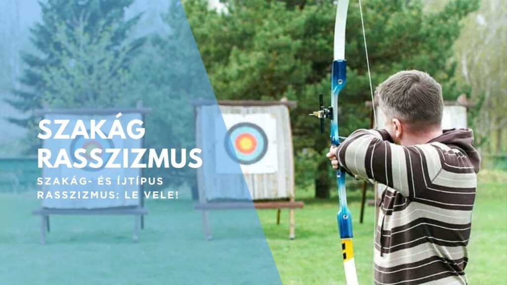 Szakág- és íjtípus rasszizmus: LE VELE!
