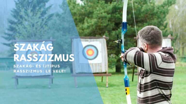 Szakág- és íjtípus rasszizmus: LE VELE! - 1